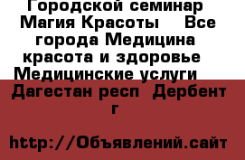 Городской семинар “Магия Красоты“ - Все города Медицина, красота и здоровье » Медицинские услуги   . Дагестан респ.,Дербент г.